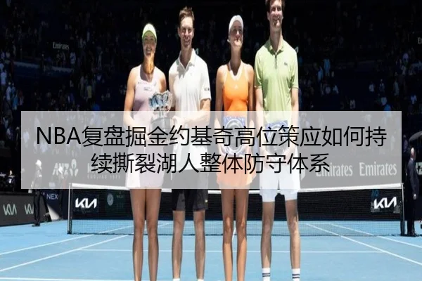 NBA复盘掘金约基奇高位策应如何持续撕裂湖人整体防守体系